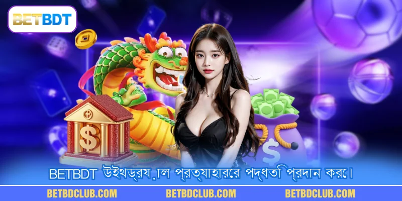 BETBDT উইথড্রয়াল  প্রত্যাহারের পদ্ধতি প্রদান করে।