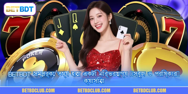 BETBDT সম্পর্কে তথ্য হলো একটি নির্ভরযোগ্য “সবুজ ও পরিষ্কার” ক্যাসিনো